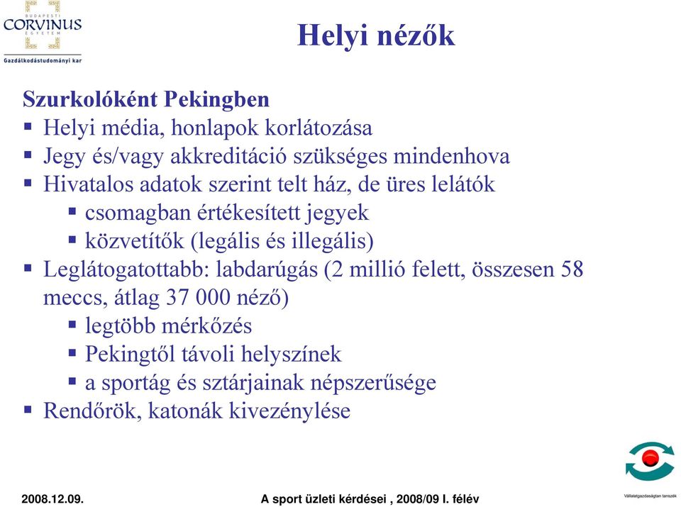 (legális és illegális) Leglátogatottabb: labdarúgás (2 millió felett, összesen 58 meccs, átlag 37 000 néző)