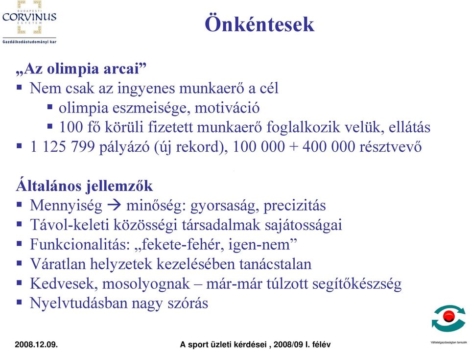 Mennyiség minőség: gyorsaság, precizitás Távol-keleti közösségi társadalmak sajátosságai Funkcionalitás: fekete-fehér,