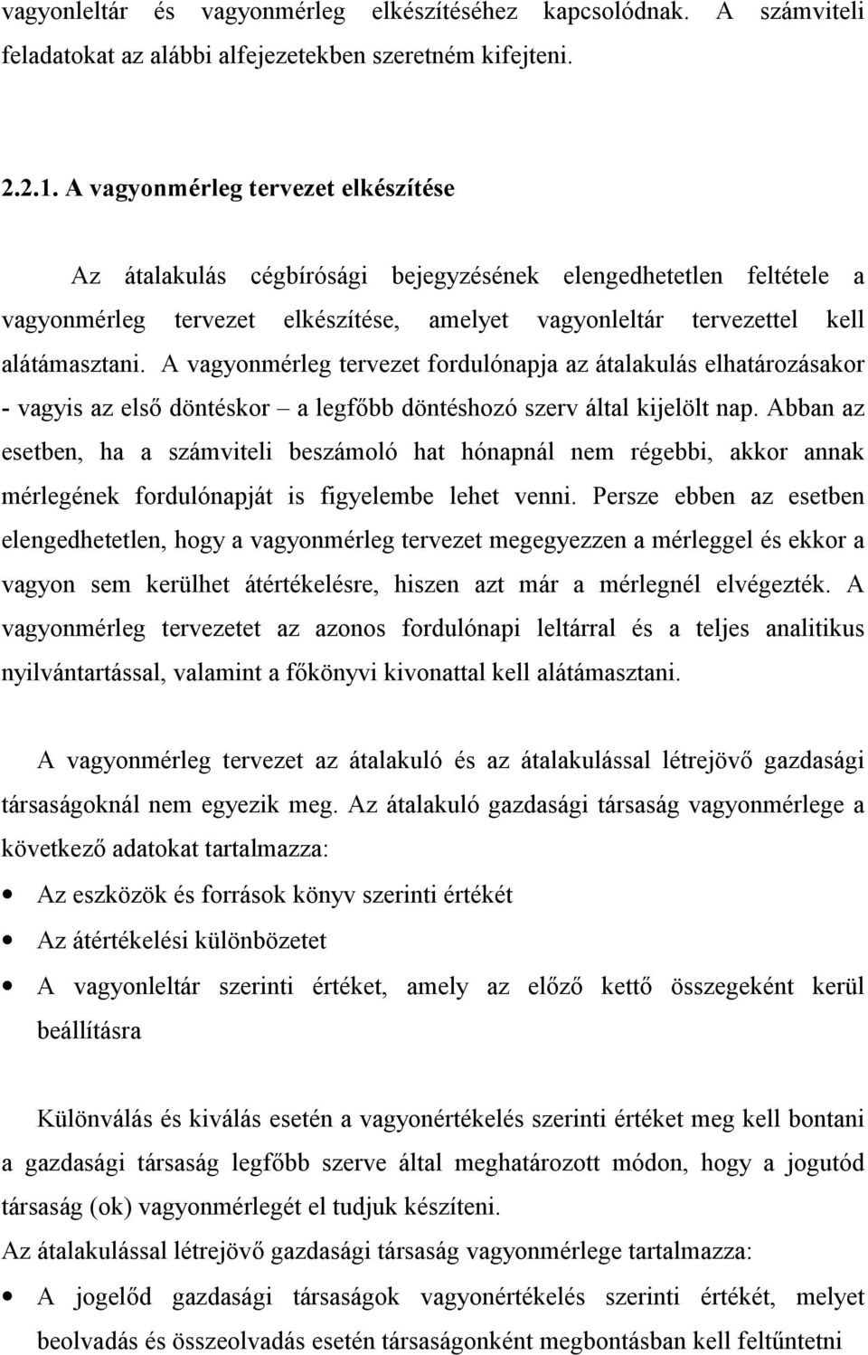 A vagyonmérleg tervezet fordulónapja az átalakulás elhatározásakor - vagyis az els döntéskor a legfbb döntéshozó szerv által kijelölt nap.