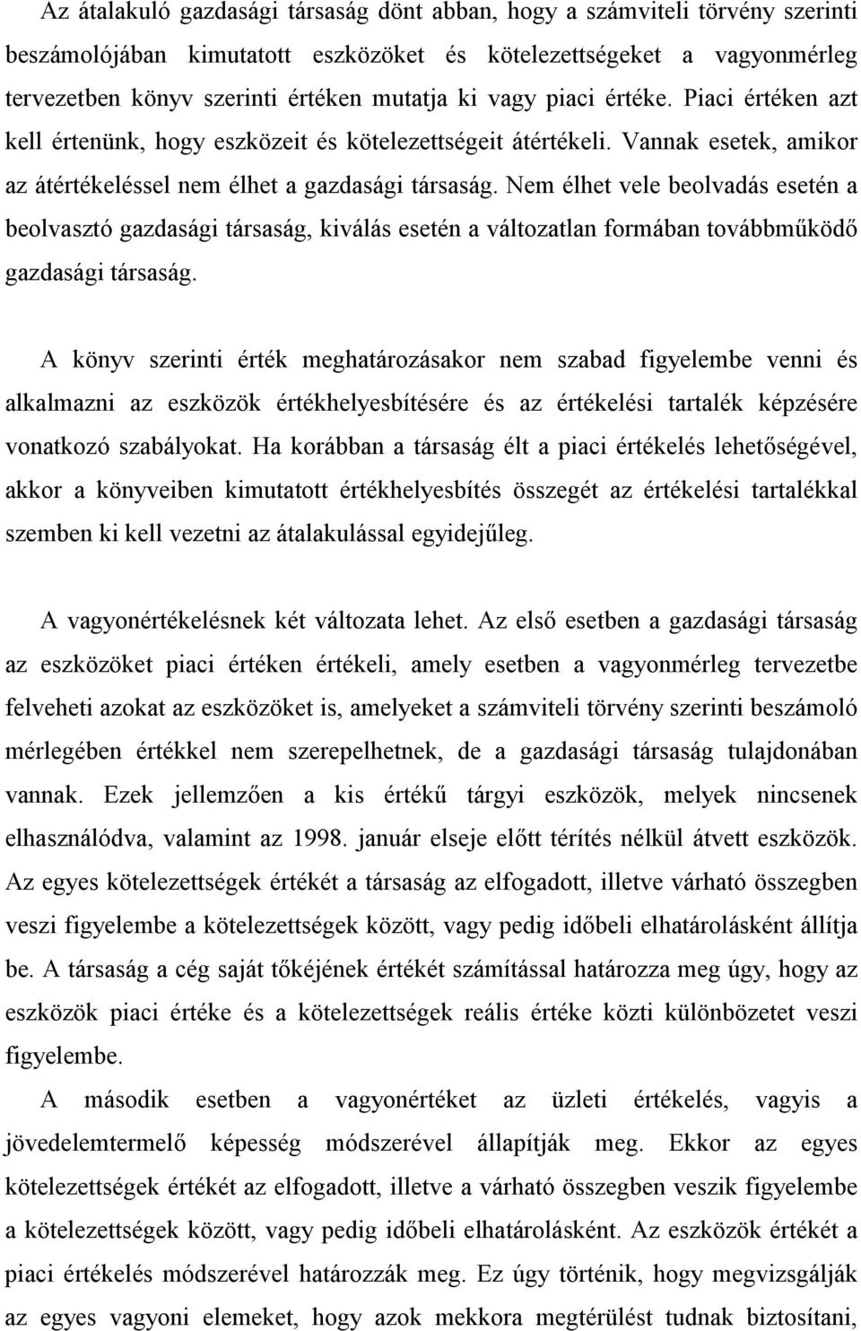 Nem élhet vele beolvadás esetén a beolvasztó gazdasági társaság, kiválás esetén a változatlan formában továbbm:köd gazdasági társaság.