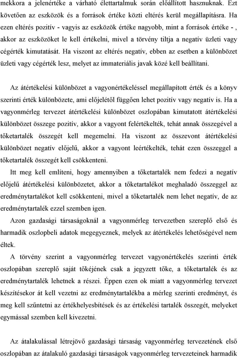 Ha viszont az eltérés negatív, ebben az esetben a különbözet üzleti vagy cégérték lesz, melyet az immateriális javak közé kell beállítani.