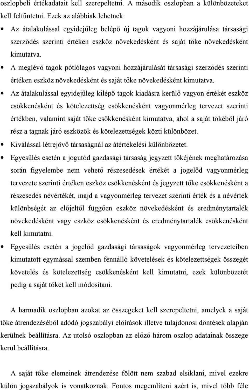 A meglév tagok pótlólagos vagyoni hozzájárulását társasági szerzdés szerinti értéken eszköz növekedésként és saját tke növekedésként kimutatva.