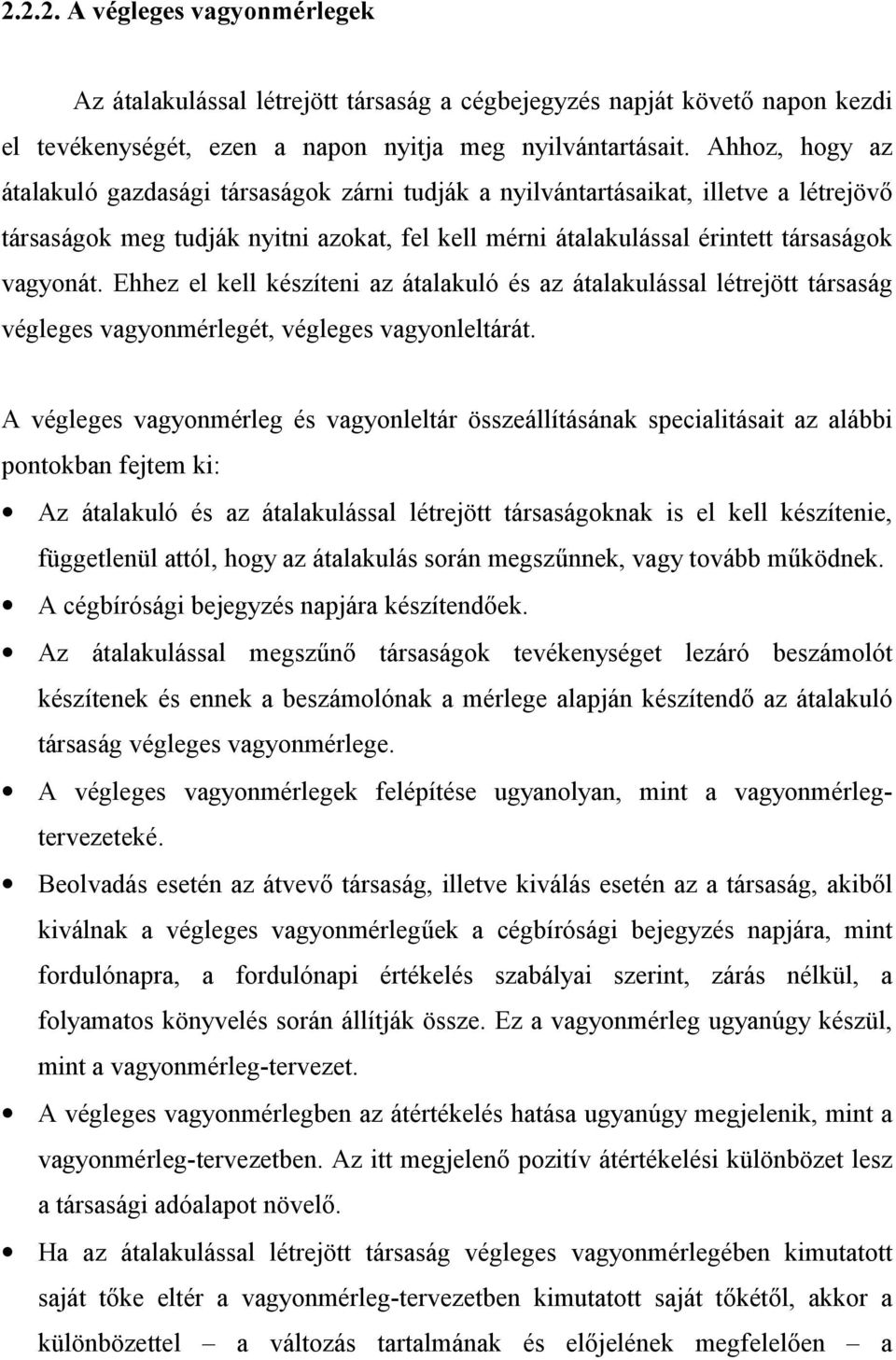 Ehhez el kell készíteni az átalakuló és az átalakulással létrejött társaság végleges vagyonmérlegét, végleges vagyonleltárát.