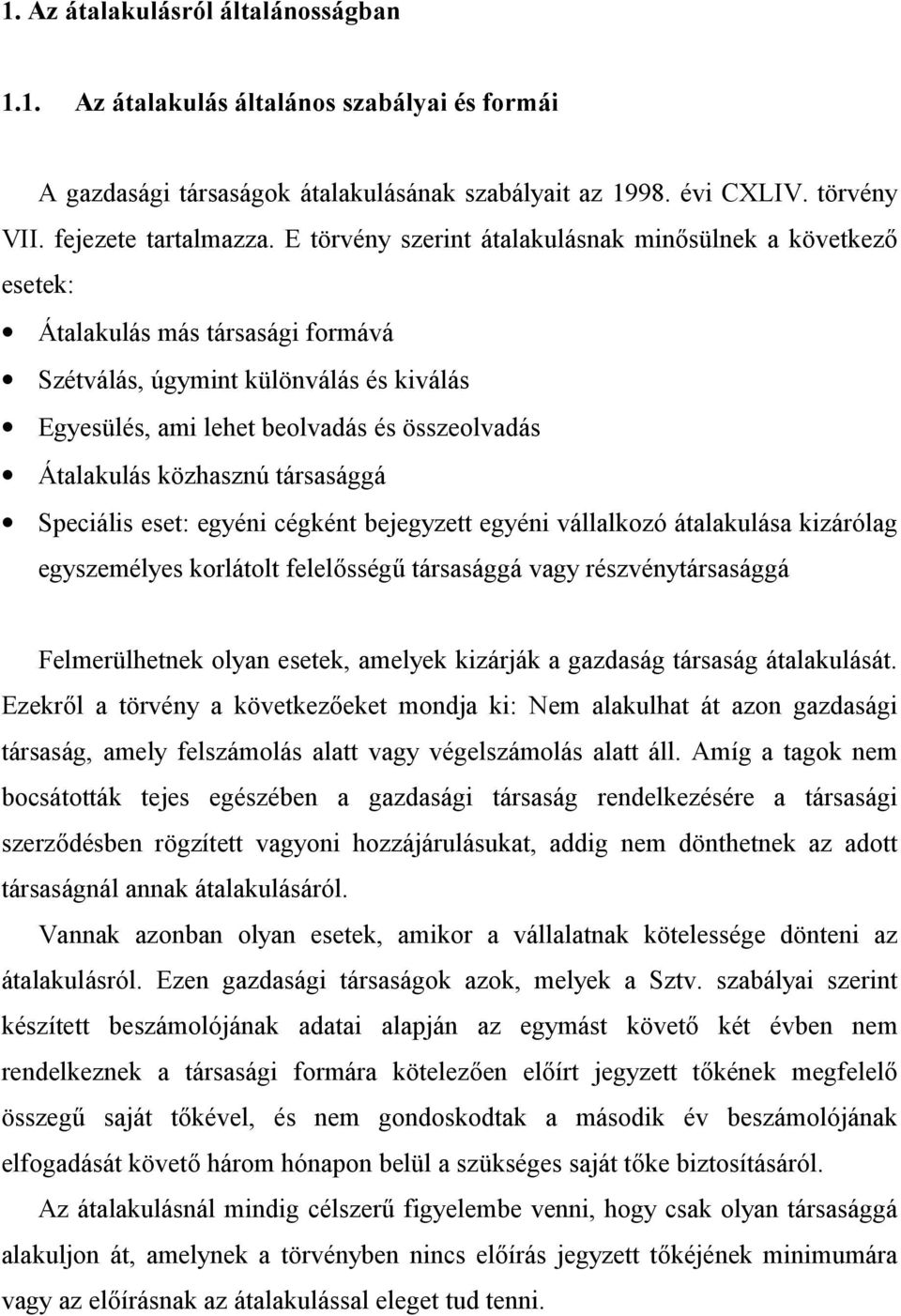 közhasznú társasággá Speciális eset: egyéni cégként bejegyzett egyéni vállalkozó átalakulása kizárólag egyszemélyes korlátolt felelsség: társasággá vagy részvénytársasággá Felmerülhetnek olyan