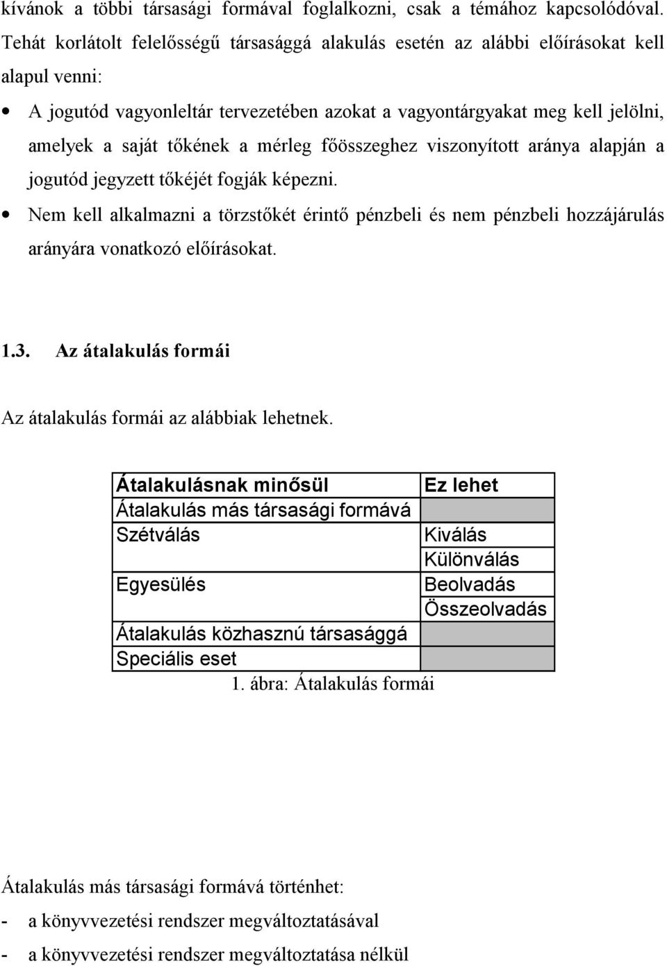 mérleg fösszeghez viszonyított aránya alapján a jogutód jegyzett tkéjét fogják képezni. Nem kell alkalmazni a törzstkét érint pénzbeli és nem pénzbeli hozzájárulás arányára vonatkozó elírásokat. 1.3.