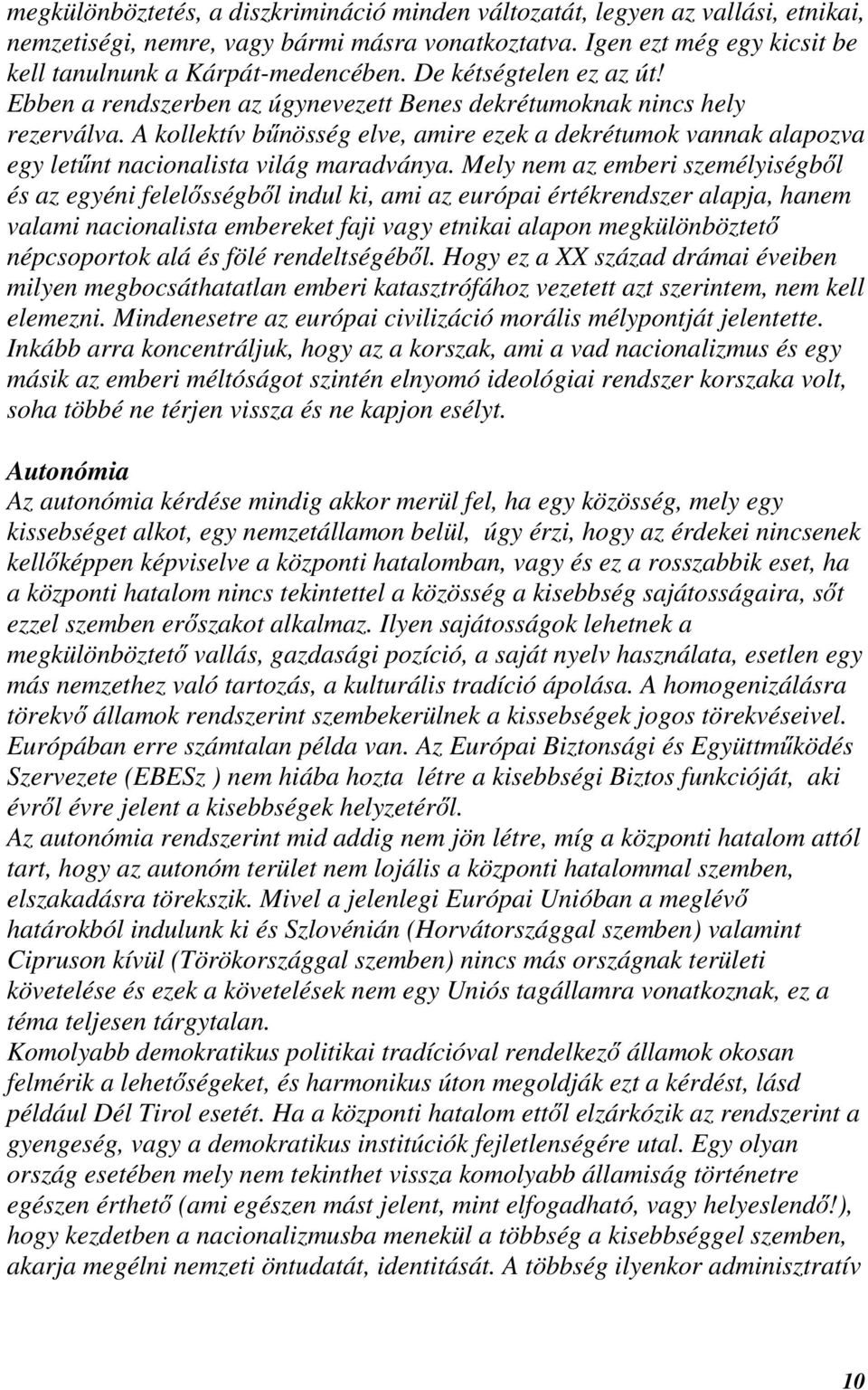 A kollektív bűnösség elve, amire ezek a dekrétumok vannak alapozva egy letűnt nacionalista világ maradványa.