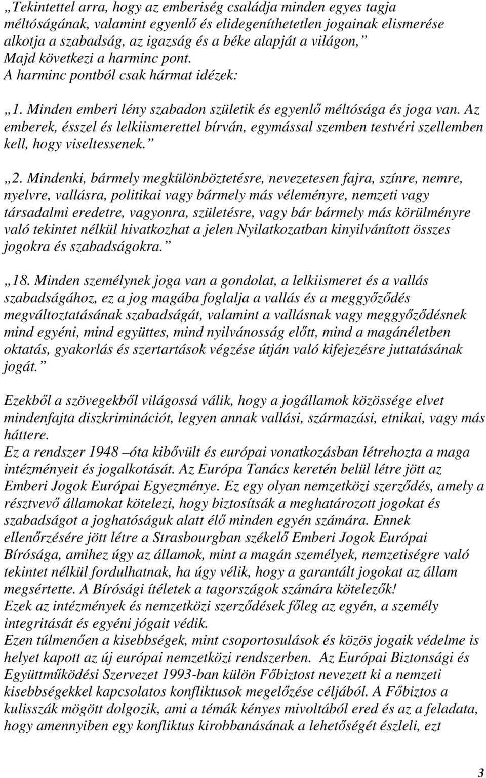 Az emberek, ésszel és lelkiismerettel bírván, egymással szemben testvéri szellemben kell, hogy viseltessenek. 2.