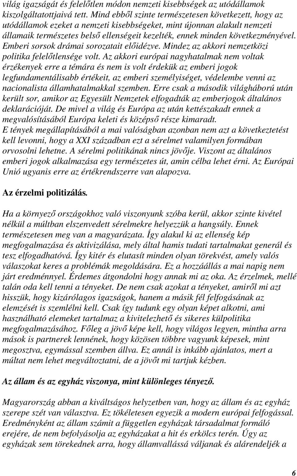 következményével. Emberi sorsok drámai sorozatait előidézve. Mindez az akkori nemzetközi politika felelőtlensége volt.