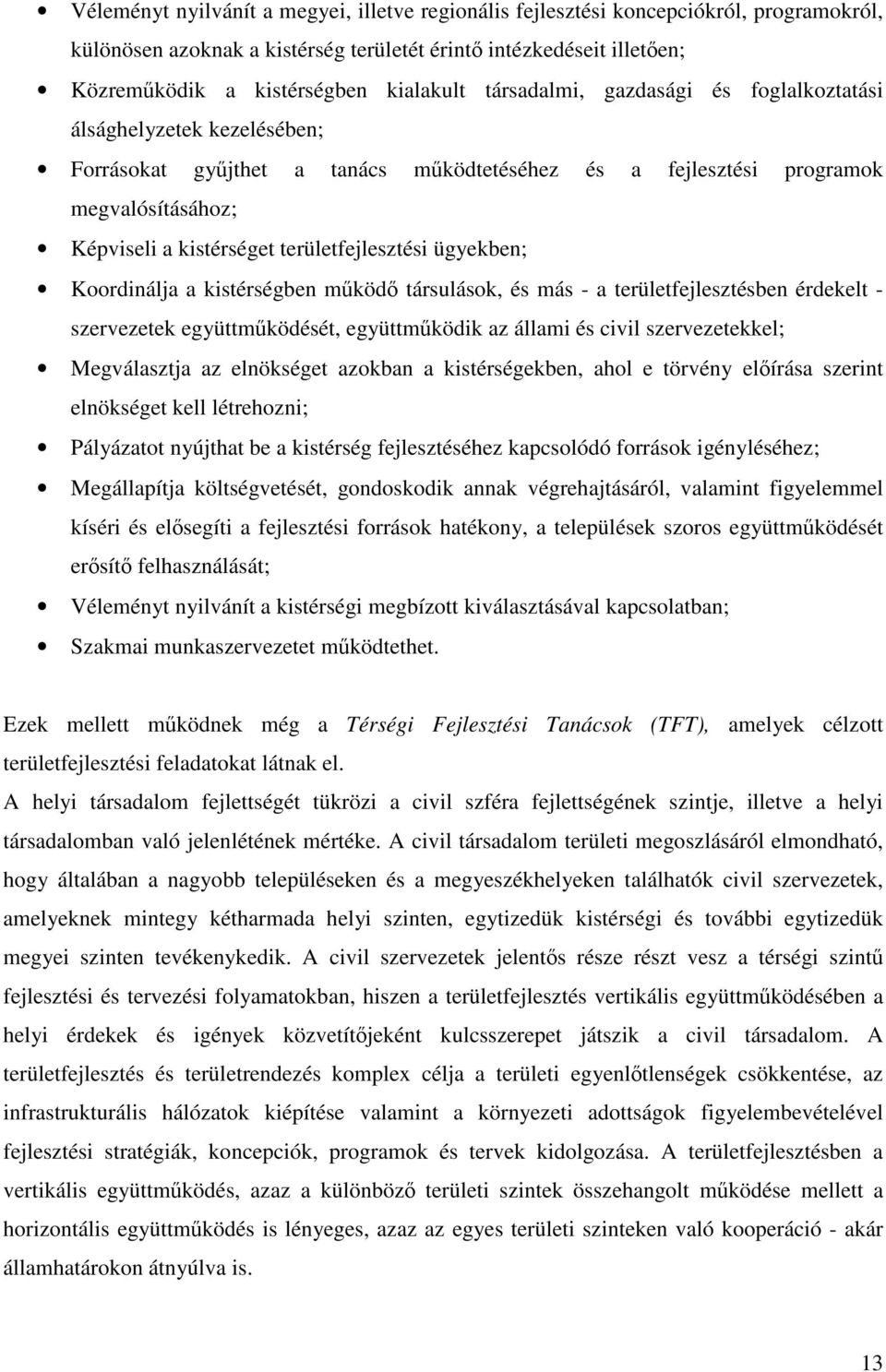 területfejlesztési ügyekben; Koordinálja a kistérségben mőködı társulások, és más - a területfejlesztésben érdekelt - szervezetek együttmőködését, együttmőködik az állami és civil szervezetekkel;