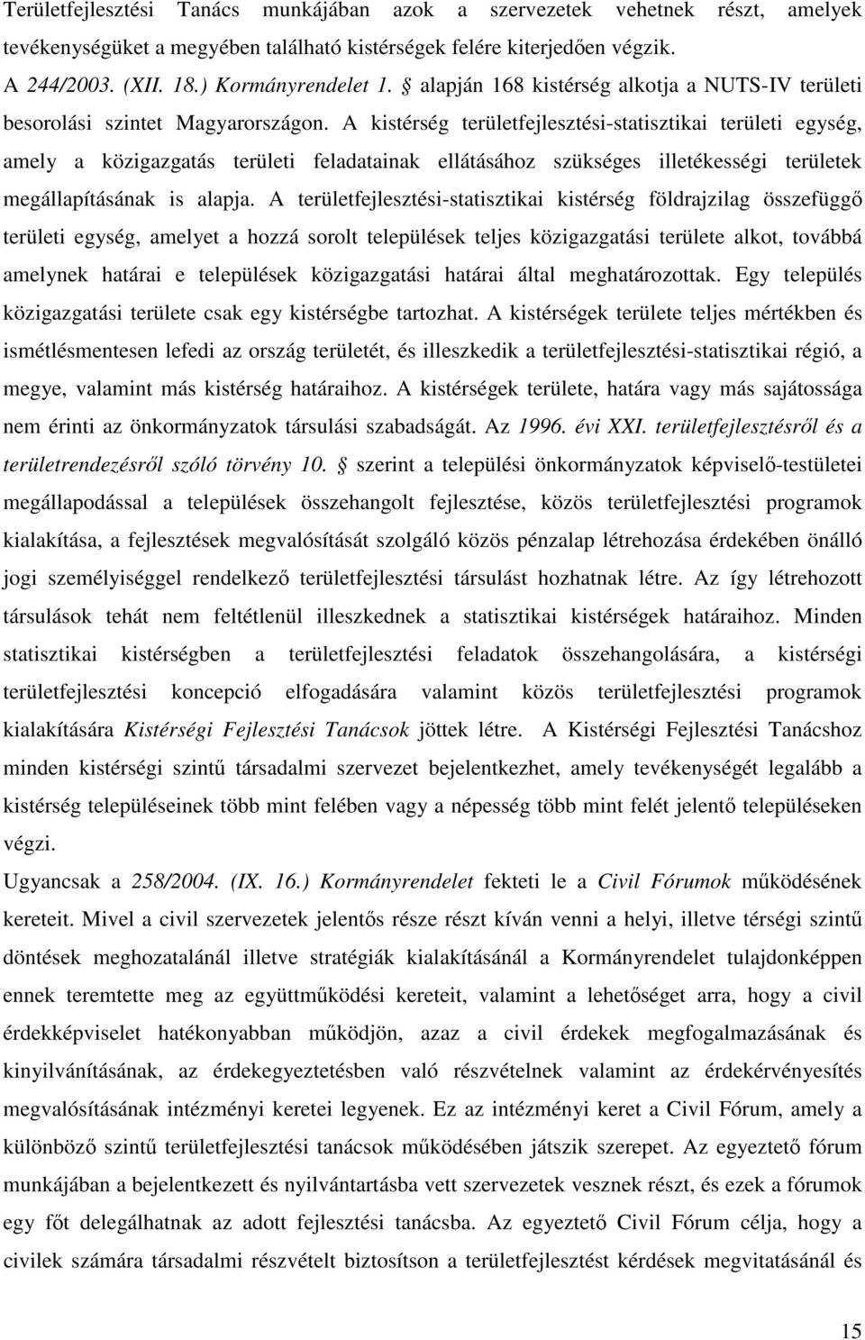 A kistérség területfejlesztési-statisztikai területi egység, amely a közigazgatás területi feladatainak ellátásához szükséges illetékességi területek megállapításának is alapja.