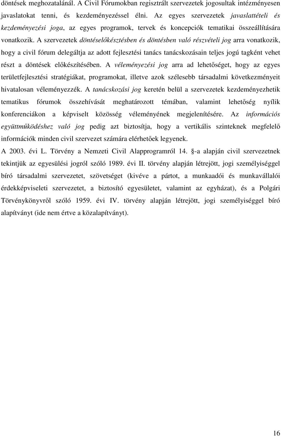 A szervezetek döntéselıkésztésben és döntésben való részvételi jog arra vonatkozik, hogy a civil fórum delegáltja az adott fejlesztési tanács tanácskozásain teljes jogú tagként vehet részt a döntések