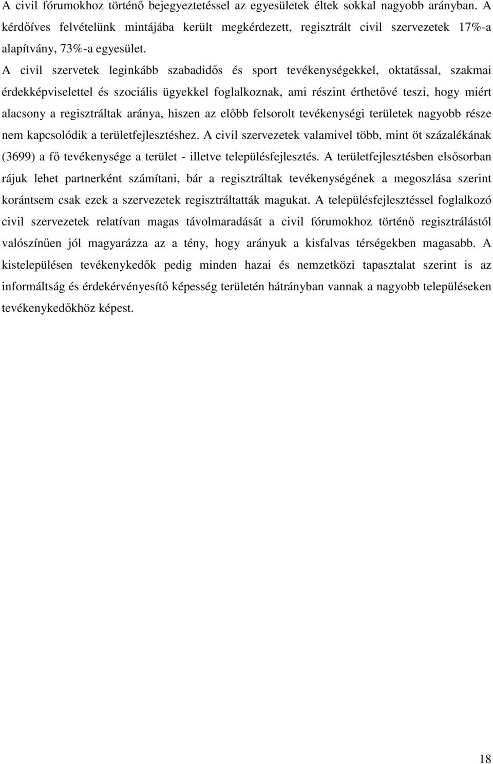 A civil szervetek leginkább szabadidıs és sport tevékenységekkel, oktatással, szakmai érdekképviselettel és szociális ügyekkel foglalkoznak, ami részint érthetıvé teszi, hogy miért alacsony a