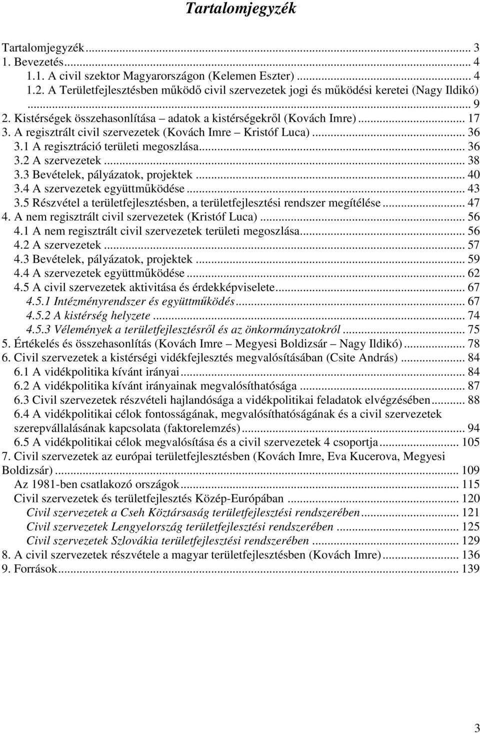 A regisztrált civil szervezetek (Kovách Imre Kristóf Luca)... 36 3.1 A regisztráció területi megoszlása... 36 3.2 A szervezetek... 38 3.3 Bevételek, pályázatok, projektek... 40 3.