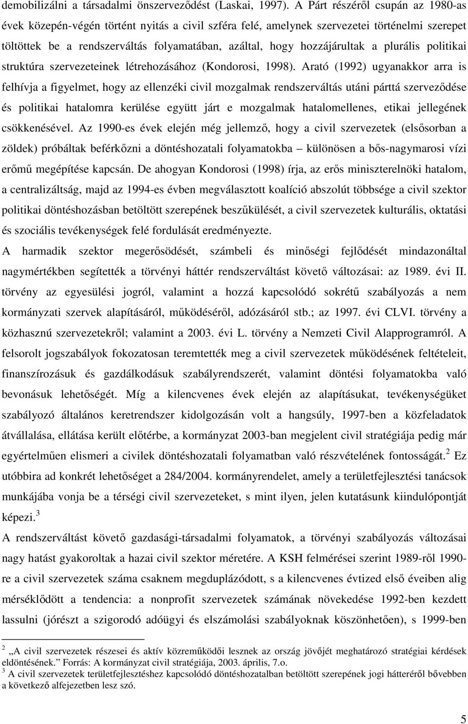 hozzájárultak a plurális politikai struktúra szervezeteinek létrehozásához (Kondorosi, 1998).