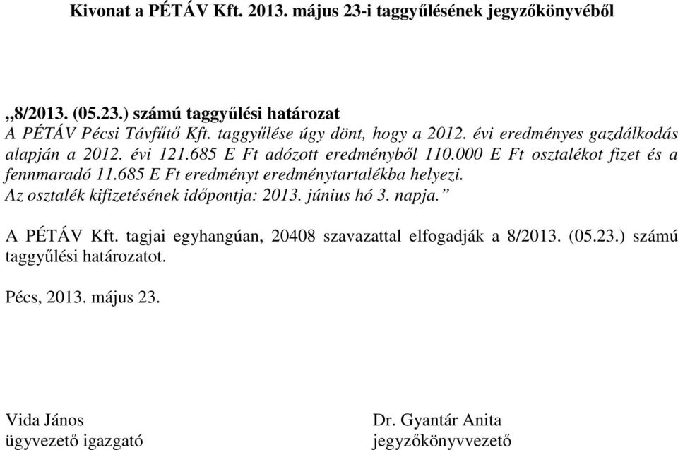 000 E Ft osztalékot fizet és a fennmaradó 11.685 E Ft eredményt eredménytartalékba helyezi. Az osztalék kifizetésének idıpontja: 2013. június hó 3.