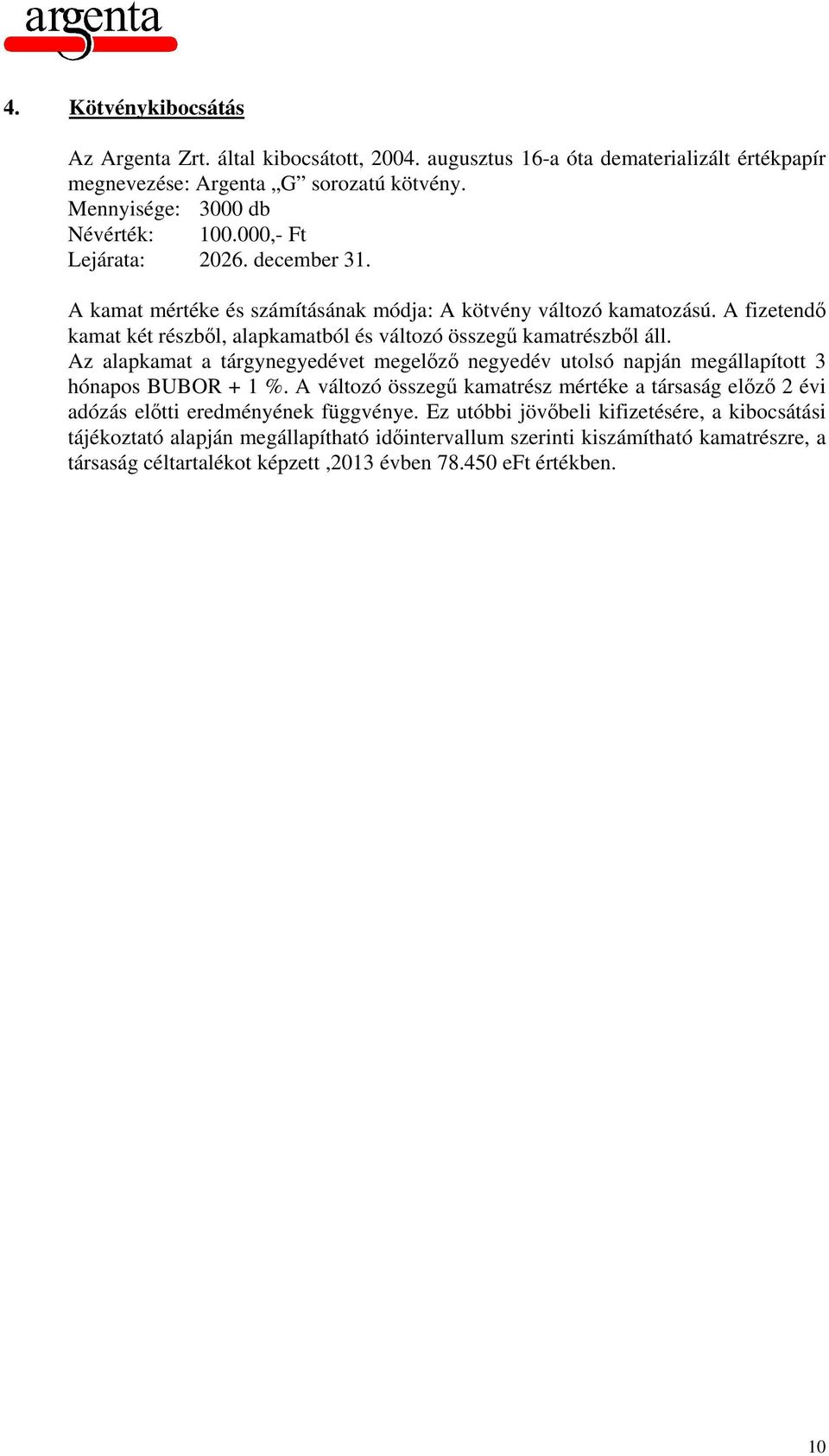 Az alapkamat a tárgynegyedévet megelőző negyedév utolsó napján megállapított 3 hónapos BUBOR + 1 %.