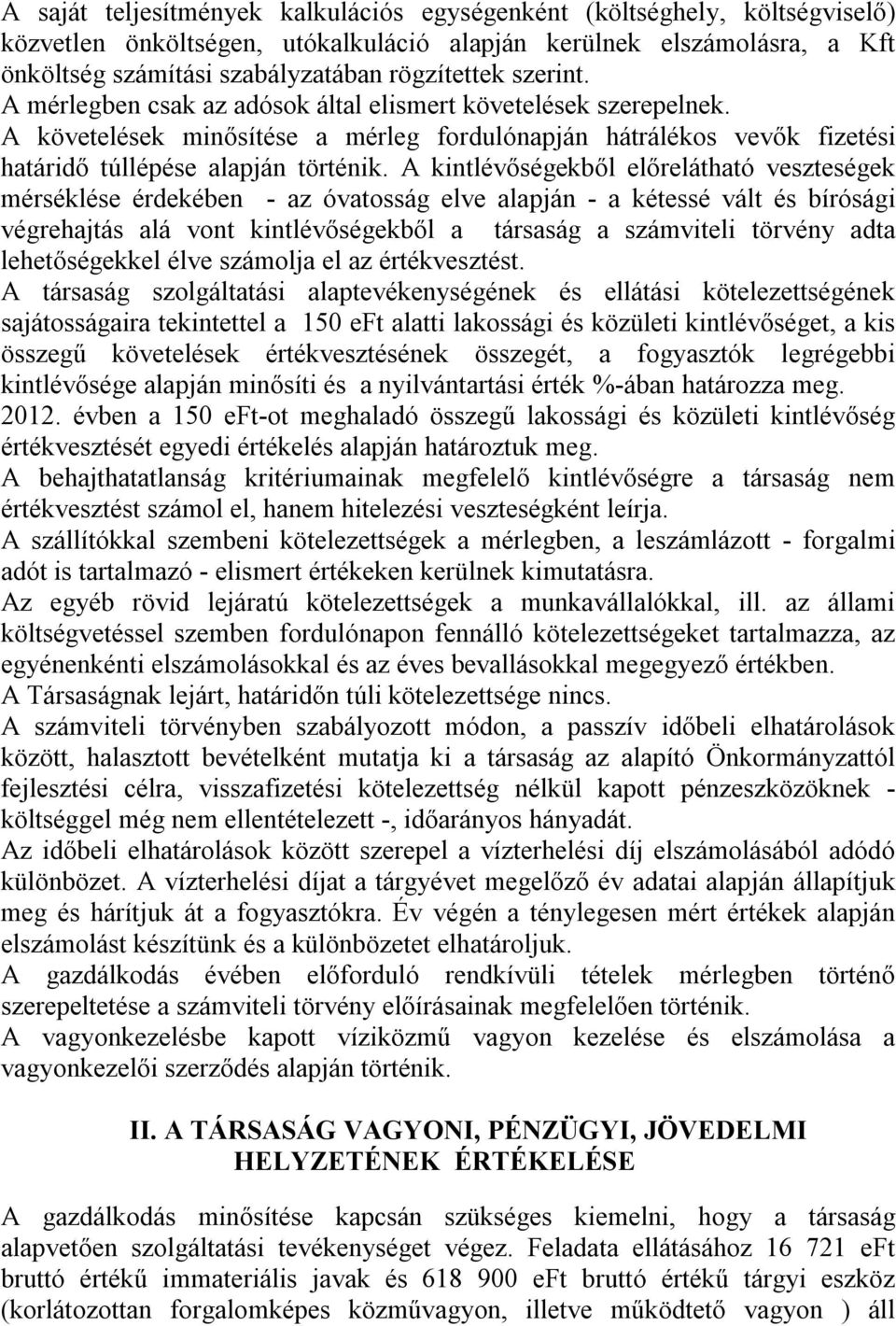 A kintlévőségekből előrelátható veszteségek mérséklése érdekében - az óvatosság elve alapján - a kétessé vált és bírósági végrehajtás alá vont kintlévőségekből a társaság a számviteli törvény adta