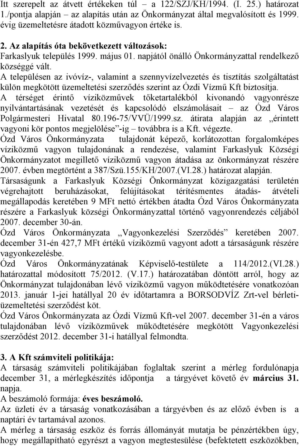 A településen az ivóvíz-, valamint a szennyvízelvezetés és tisztítás szolgáltatást külön megkötött üzemeltetési szerződés szerint az Ózdi Vízmű Kft biztosítja.