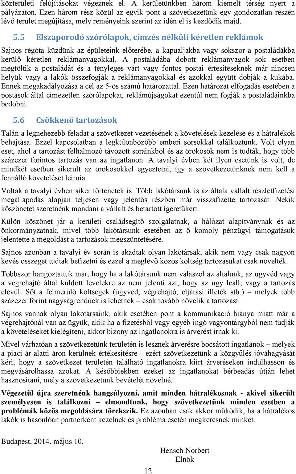 5 Elszaporodó szórólapok, címzés nélküli kéretlen reklámok Sajnos régóta küzdünk az épületeink előterébe, a kapualjakba vagy sokszor a postaládákba kerülő kéretlen reklámanyagokkal.