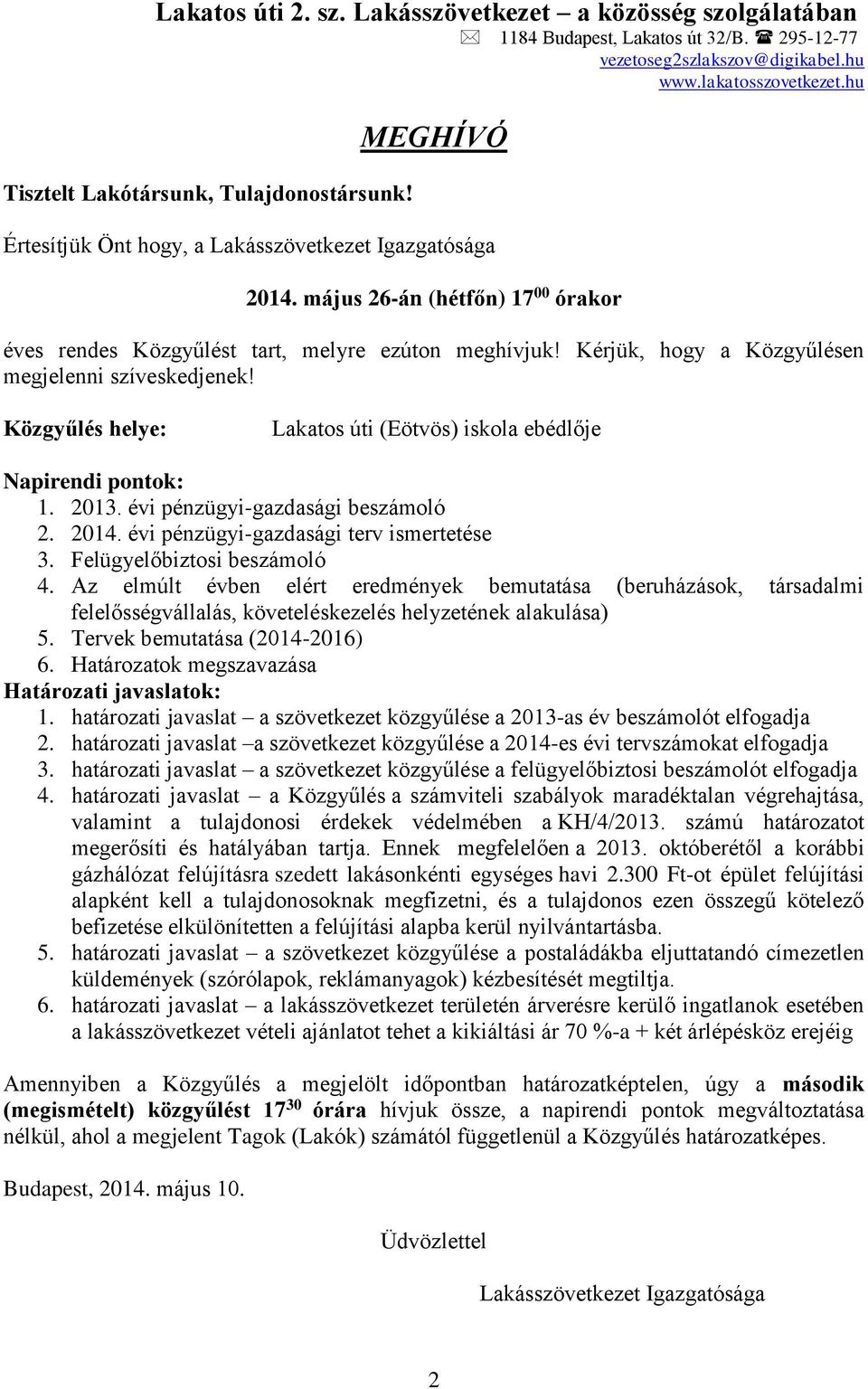 Kérjük, hogy a Közgyűlésen megjelenni szíveskedjenek! Közgyűlés helye: Lakatos úti (Eötvös) iskola ebédlője Napirendi pontok: 1. 2013. évi pénzügyi-gazdasági beszámoló 2. 2014.