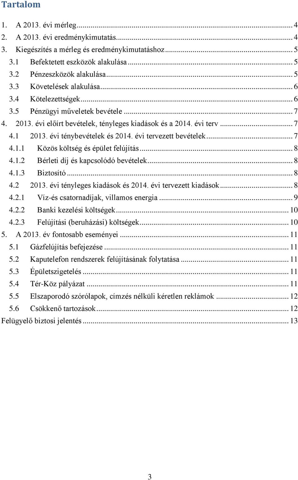 évi tervezett bevételek... 7 4.1.1 Közös költség és épület felújítás... 8 4.1.2 Bérleti díj és kapcsolódó bevételek... 8 4.1.3 Biztosító... 8 4.2 2013. évi tényleges kiadások és 2014.