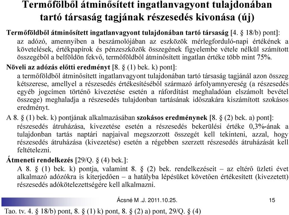 belföldön fekvő, termőföldből átminősített ingatlan értéke több mint 75%. Növeli az adózás előtti eredményt [8. (1) bek.