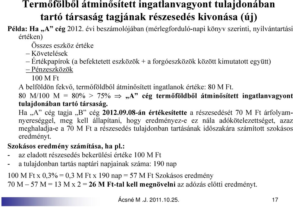 Pénzeszközök 100 M Ft A belföldön fekvő, termőföldből átminősített ingatlanok értéke: 80 M Ft. 80 M/100 M = 80% > 75% A cég termőföldből átminősített ingatlanvagyont tulajdonában tartó társaság.