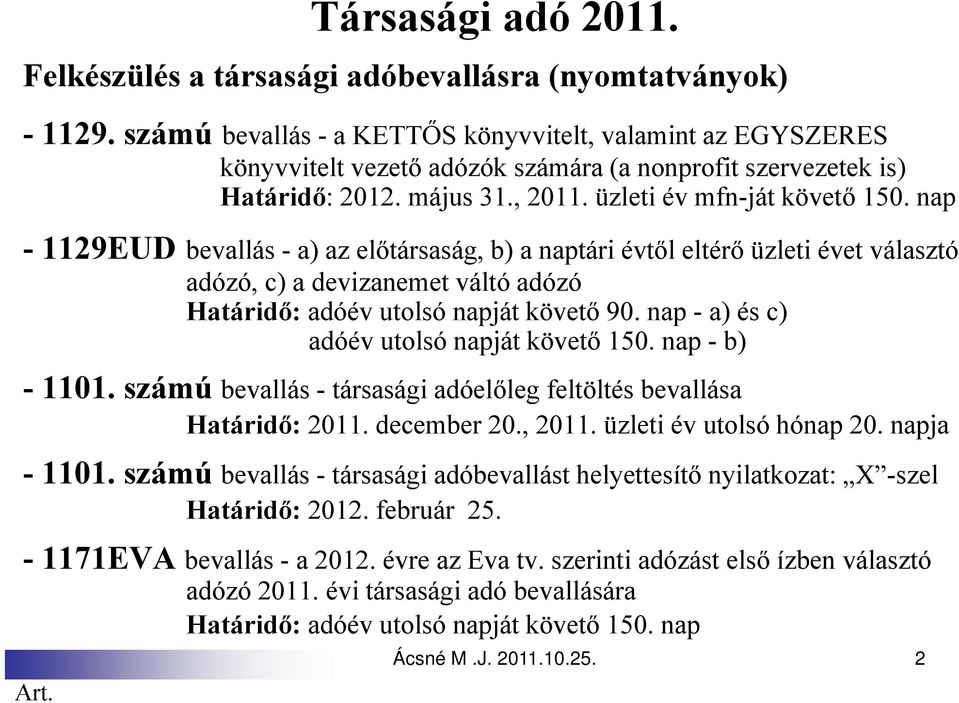 nap - 1129EUD bevallás - a) az előtársaság, b) a naptári évtől eltérő üzleti évet választó adózó, c) a devizanemet váltó adózó Határidő: adóév utolsó napját követő 90.