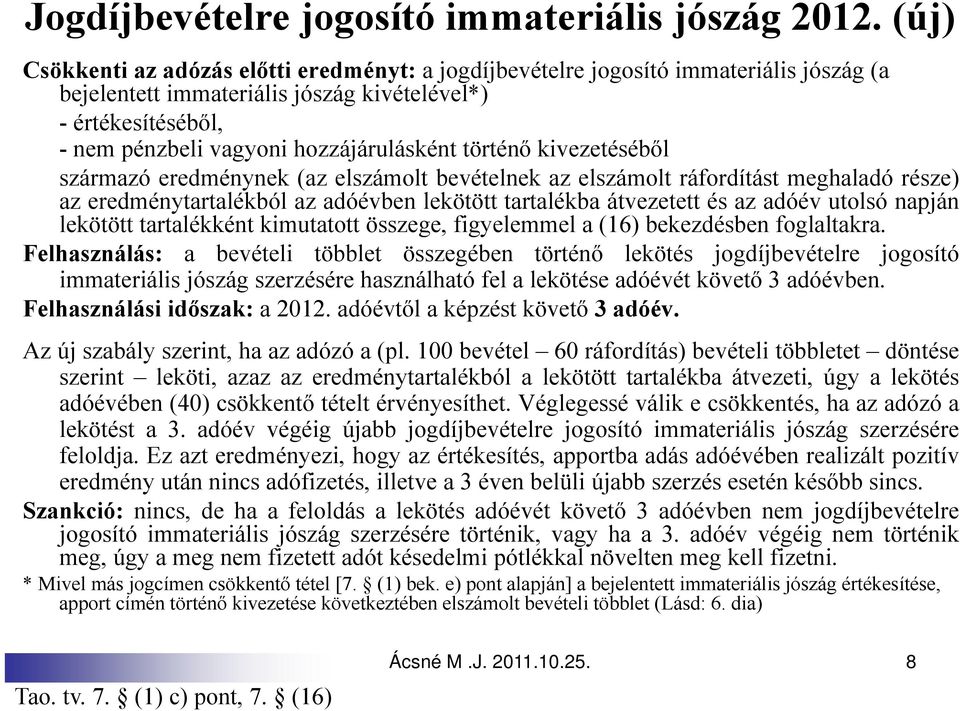 történő kivezetéséből származó eredménynek (az elszámolt bevételnek az elszámolt ráfordítást meghaladó része) az eredménytartalékból az adóévben lekötött tartalékba átvezetett és az adóév utolsó