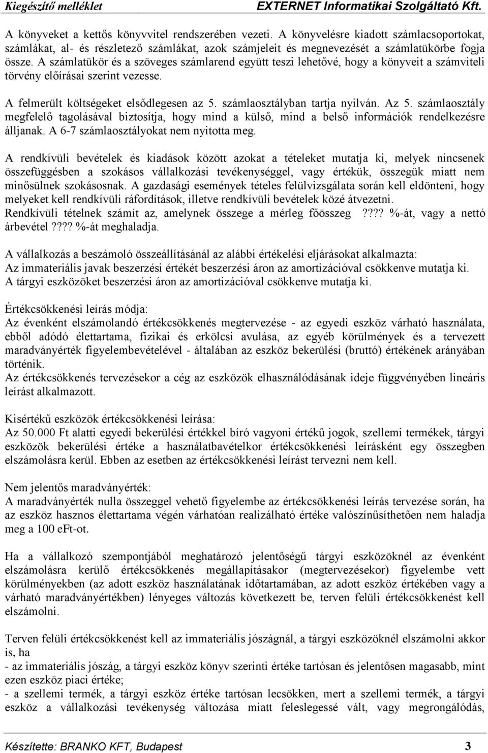 A számlatükör és a szöveges számlarend együtt teszi lehetővé, hogy a könyveit a számviteli törvény előírásai szerint vezesse. A felmerült költségeket elsődlegesen az 5.