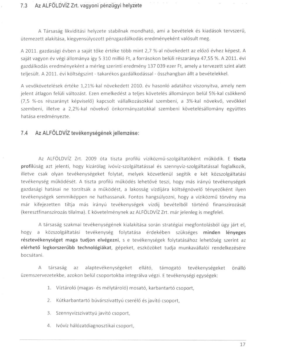 A 2011. gazdasági évben a saját tőke értéke több mínt 2,7 %-al növekedett az előző évhez képest. A saját vagyon év végi állománya így 5 310 millió Ft, a forrásokon belüli részaránya 47,55 %. A 2011.