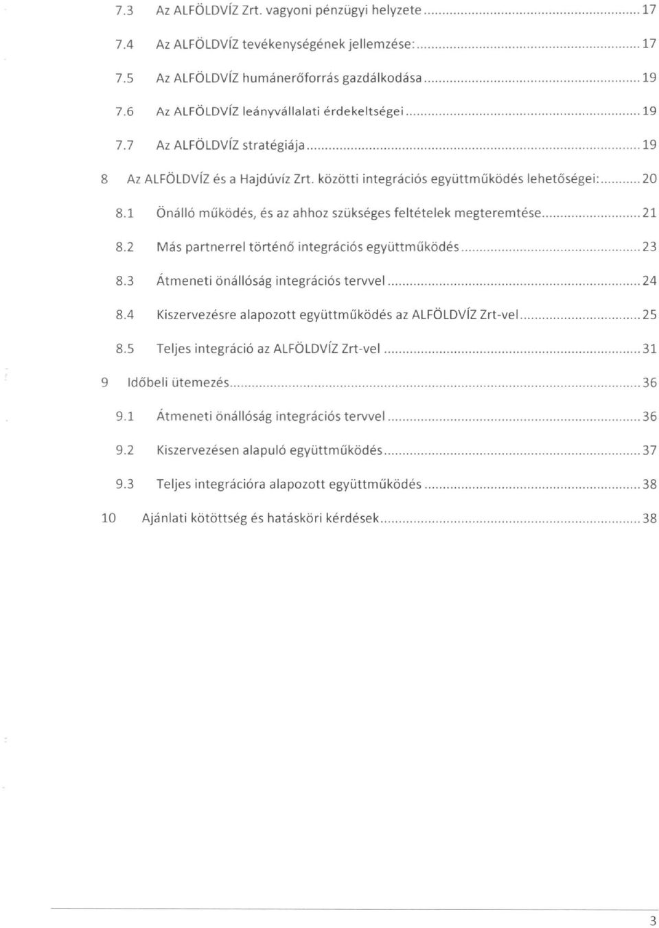 1 Önálló működés, és az ahhoz szükséges feltételek megteremtése 21 8.2 Más partnerrel történő integrációs együttműködés 23 8.3 Átmeneti önállóság integrációs tervvel 24 8.