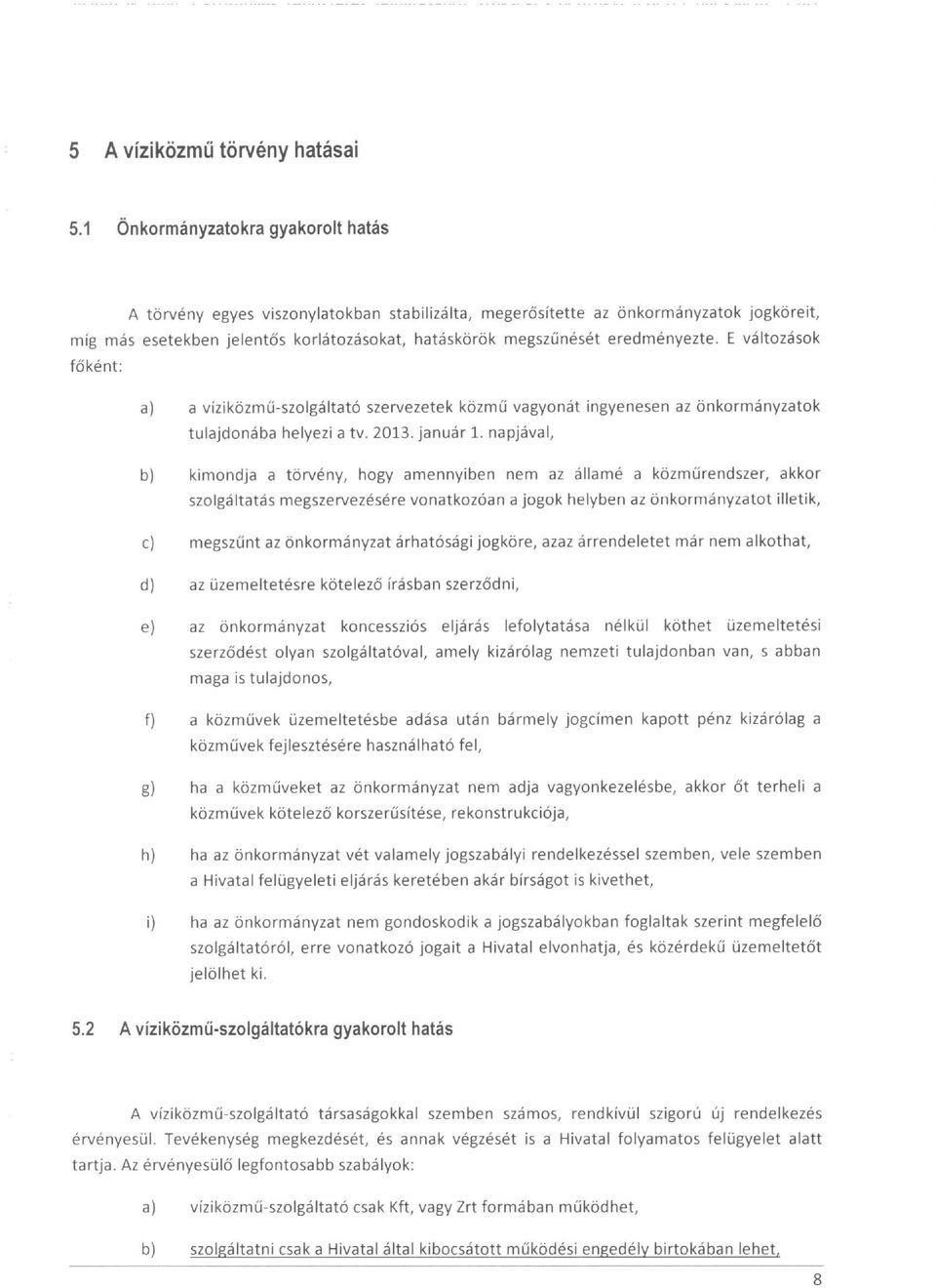 eredményezte. E változások főként: a) a víziközmű-szolgáltató szervezetek közmű vagyonát ingyenesen az önkormányzatok tulajdonába helyezi a tv. 2013. január 1.