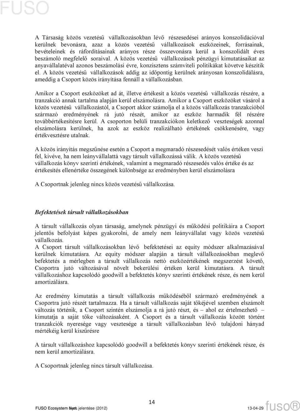 A közös vezetésű vállalkozások pénzügyi kimutatásaikat az anyavállalatéval azonos beszámolási évre, konzisztens számviteli politikákat követve készítik el.