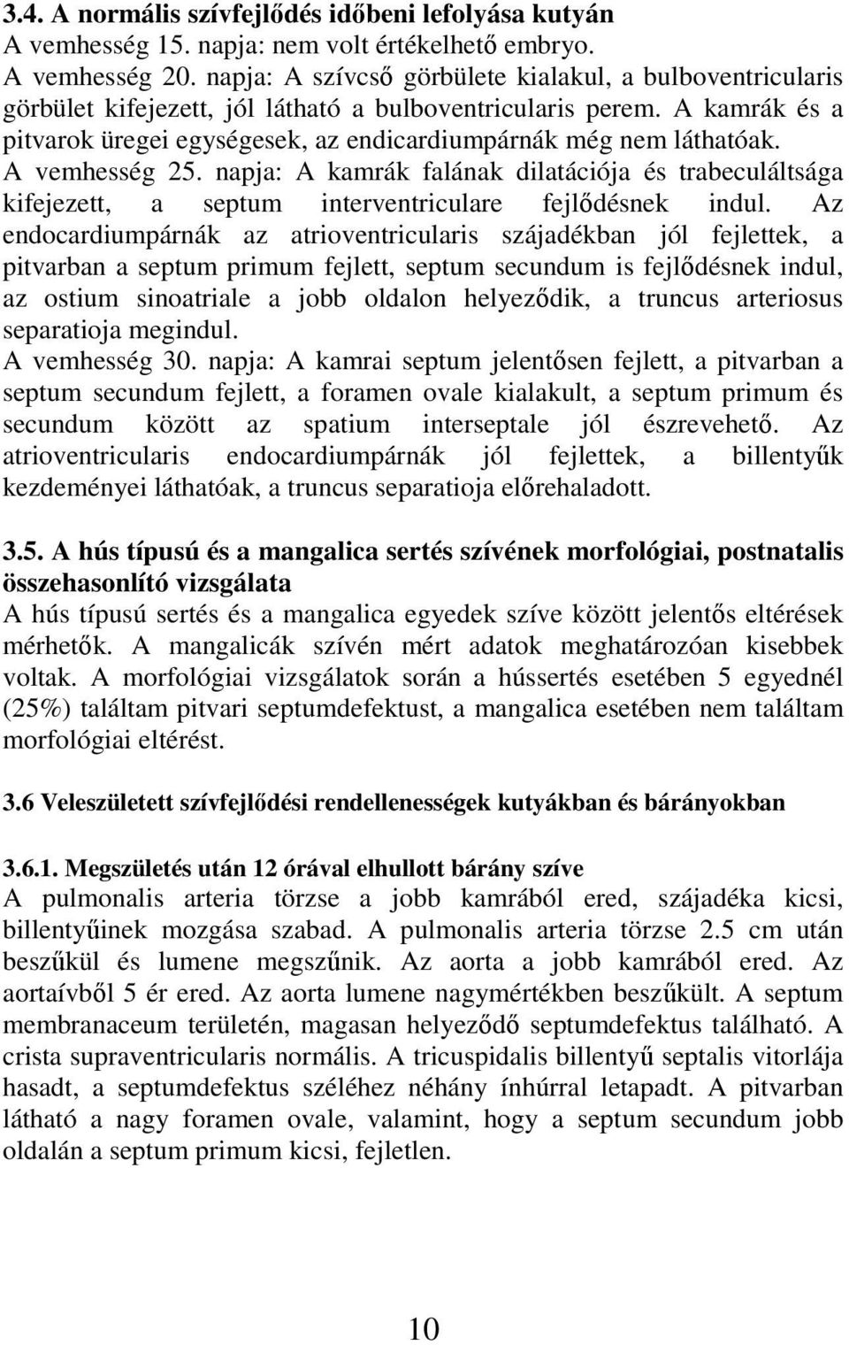 A vemhesség 25. napja: A kamrák falának dilatációja és trabeculáltsága kifejezett, a septum interventriculare fejlődésnek indul.