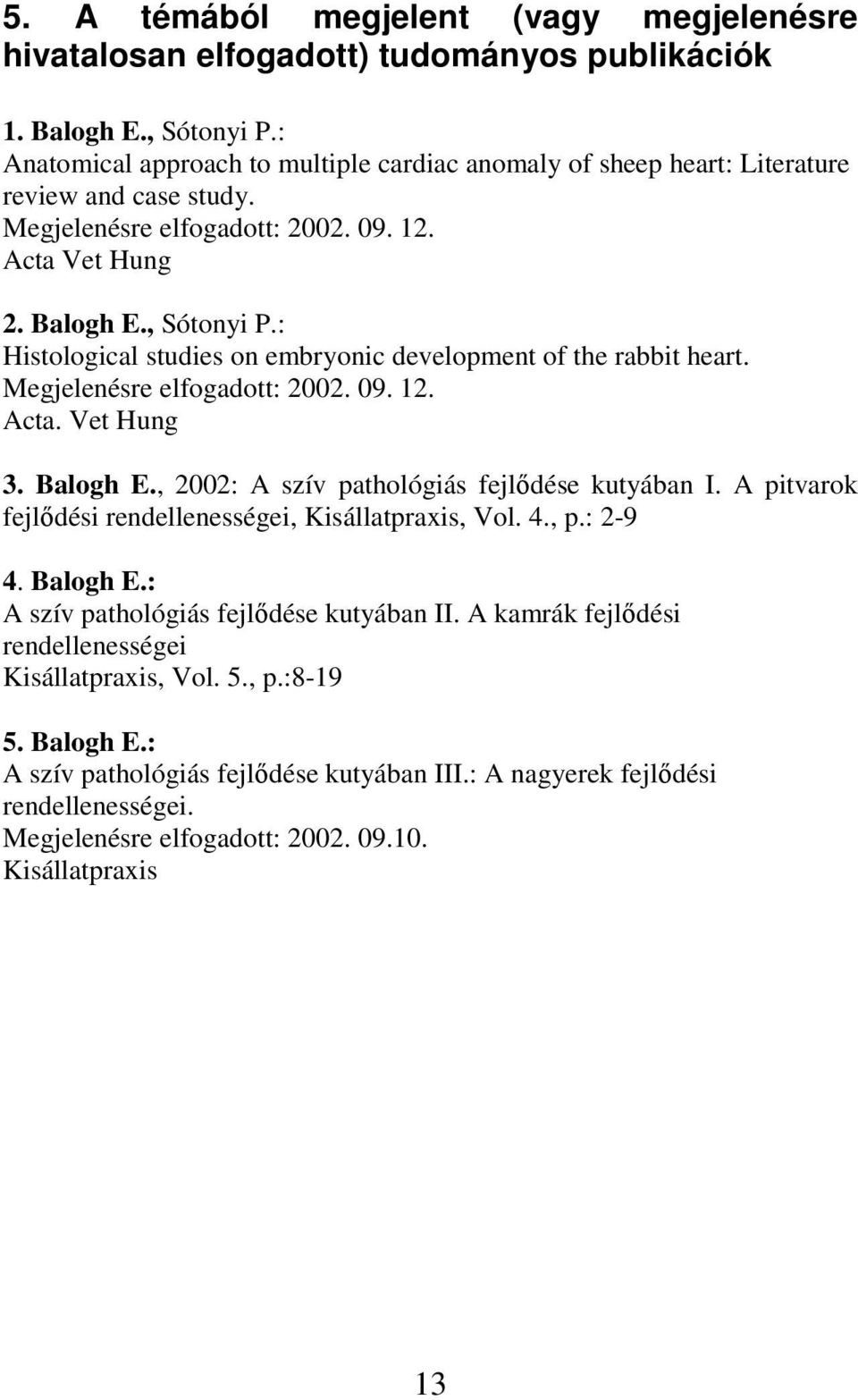 : Histological studies on embryonic development of the rabbit heart. Megjelenésre elfogadott: 2002. 09. 12. Acta. Vet Hung 3. Balogh E., 2002: A szív pathológiás fejlődése kutyában I.