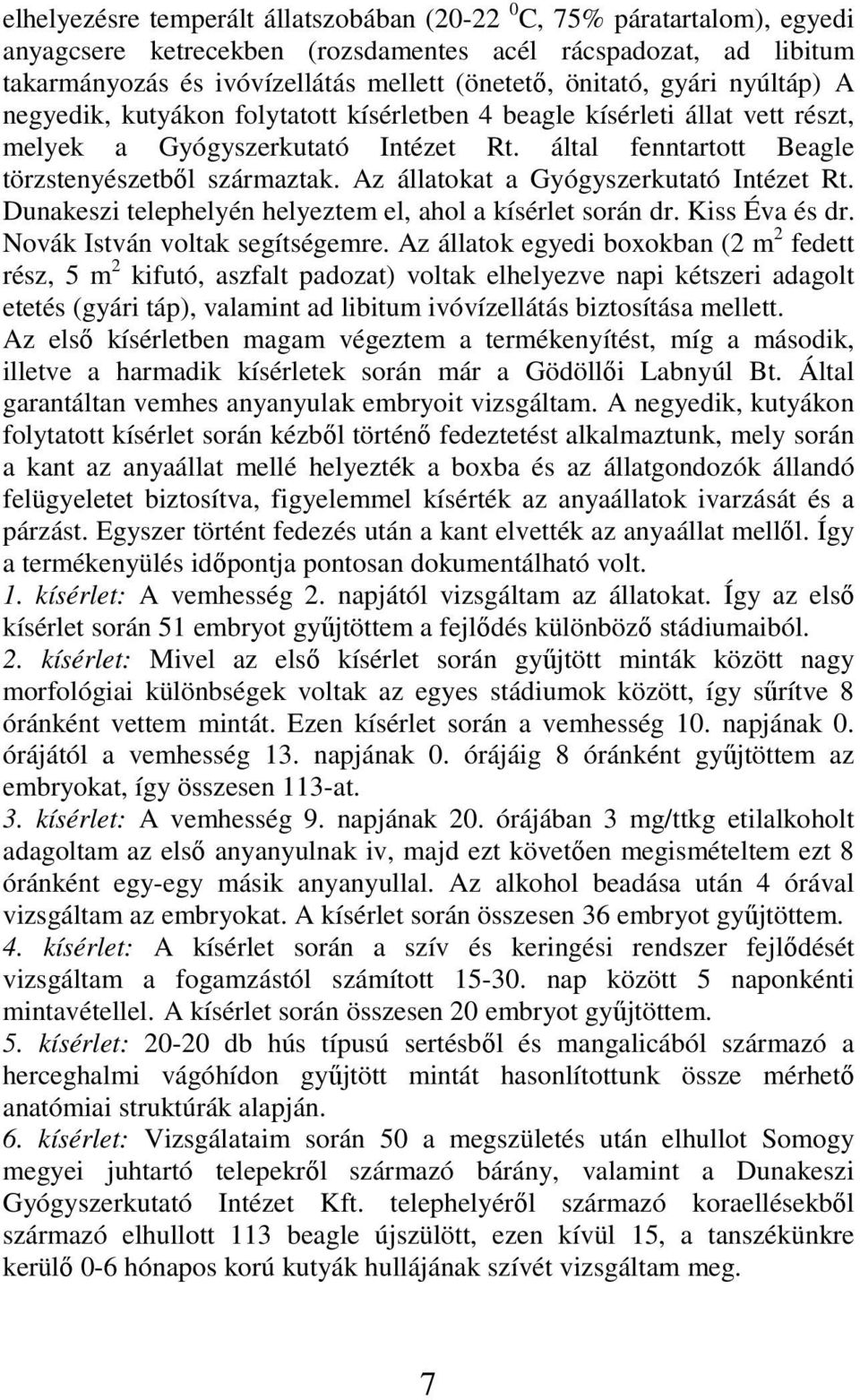 Az állatokat a Gyógyszerkutató Intézet Rt. Dunakeszi telephelyén helyeztem el, ahol a kísérlet során dr. Kiss Éva és dr. Novák István voltak segítségemre.