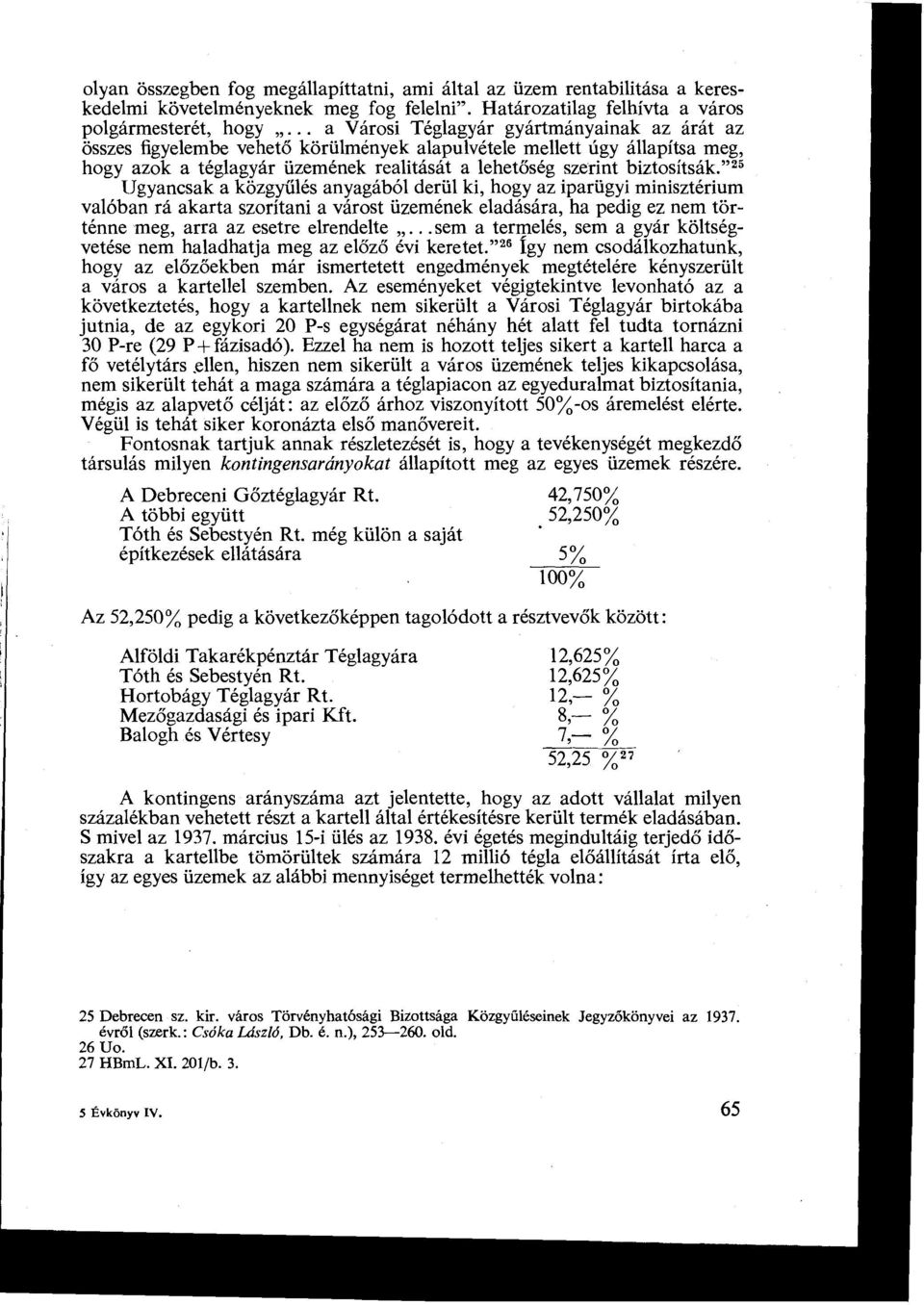 " zs Ugyancsak a közgyűlés anyagából derül ki, hogy az iparügyi minisztérium valóban rá akarta szorítani a várost üzemének eladására, ha pedig ez nem történne meg, arra az esetre elrendelte.