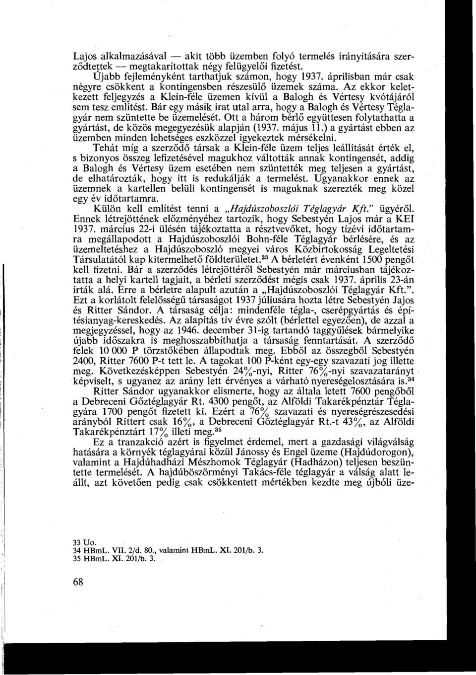 Bár egy másik irat utal arra, hogy a Balogh és Vértesy Téglagyár nem szüntette be üzemelését. Ott a három bérlő együttesen folytathatta a gyártást, de közös megegyezésük alapján (1937. május 11.