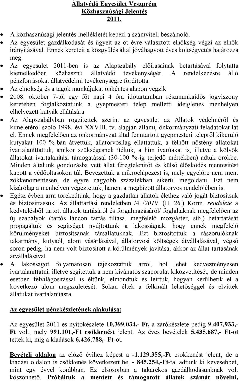 Az egyesület 2011-ben is az Alapszabály előírásainak betartásával folytatta kiemelkedően közhasznú állatvédő tevékenységét. A rendelkezésre álló pénzforrásokat állatvédelmi tevékenységre fordította.