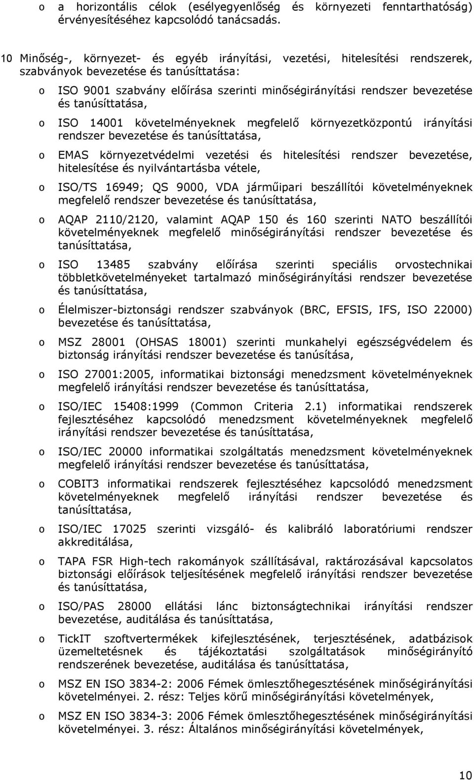tanúsíttatása, ISO 14001 követelményeknek megfelelő környezetközpntú irányítási rendszer bevezetése és tanúsíttatása, EMAS környezetvédelmi vezetési és hitelesítési rendszer bevezetése, hitelesítése