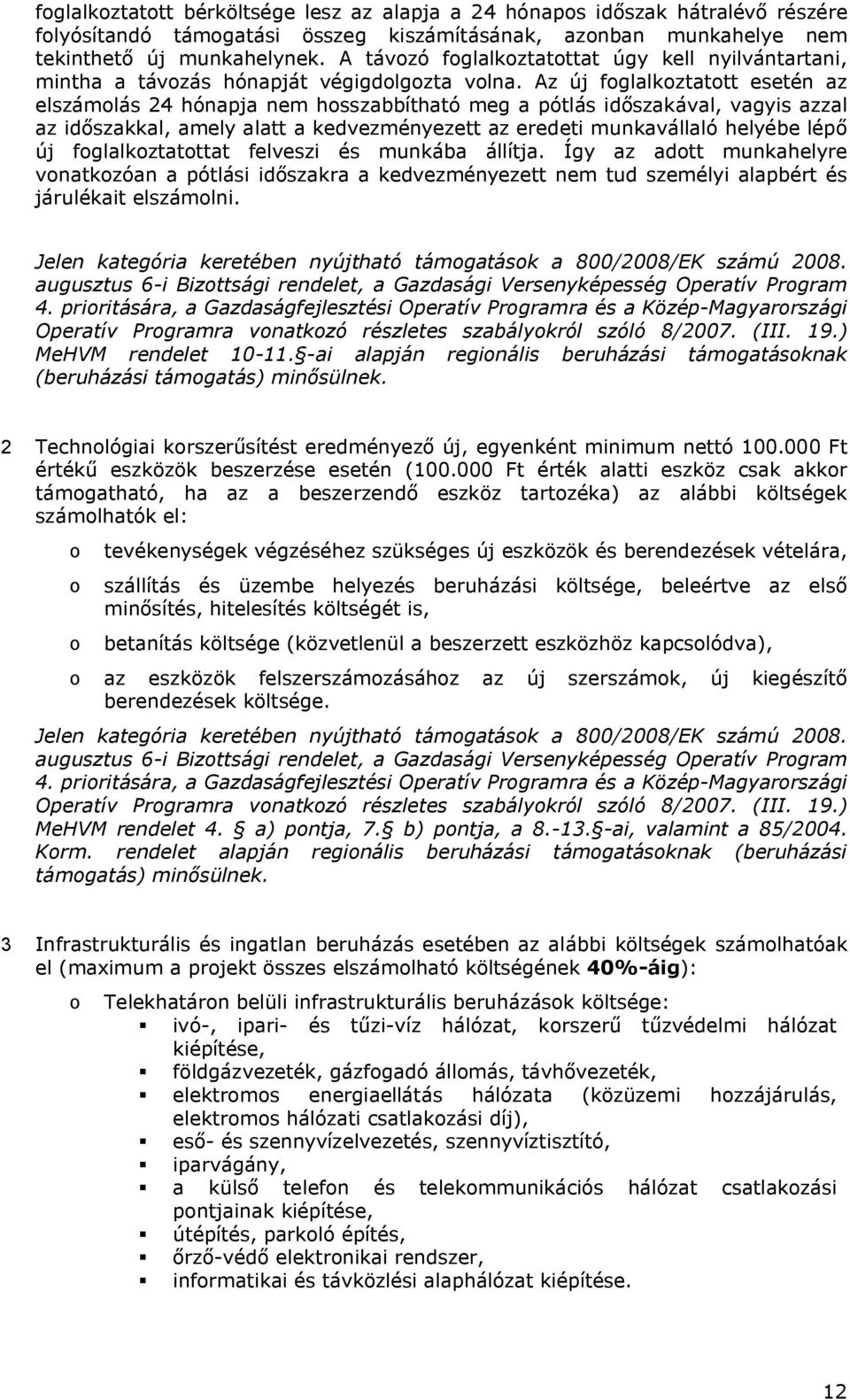 Az új fglalkztattt esetén az elszámlás 24 hónapja nem hsszabbítható meg a pótlás időszakával, vagyis azzal az időszakkal, amely alatt a kedvezményezett az eredeti munkavállaló helyébe lépő új