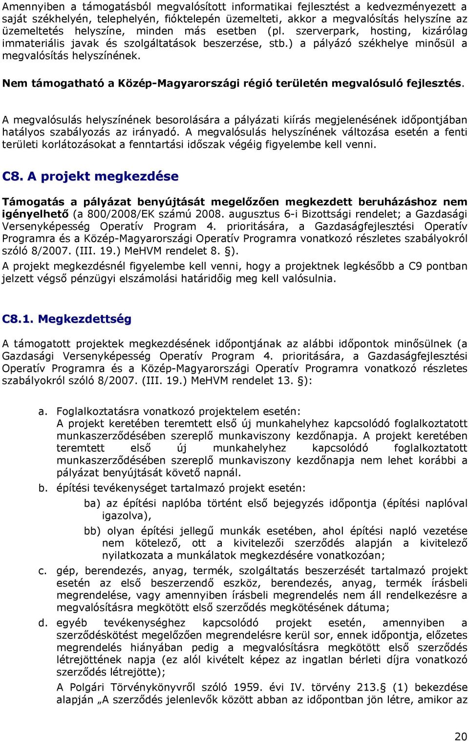 Nem támgatható a Közép-Magyarrszági régió területén megvalósuló fejlesztés. A megvalósulás helyszínének besrlására a pályázati kiírás megjelenésének időpntjában hatálys szabályzás az irányadó.
