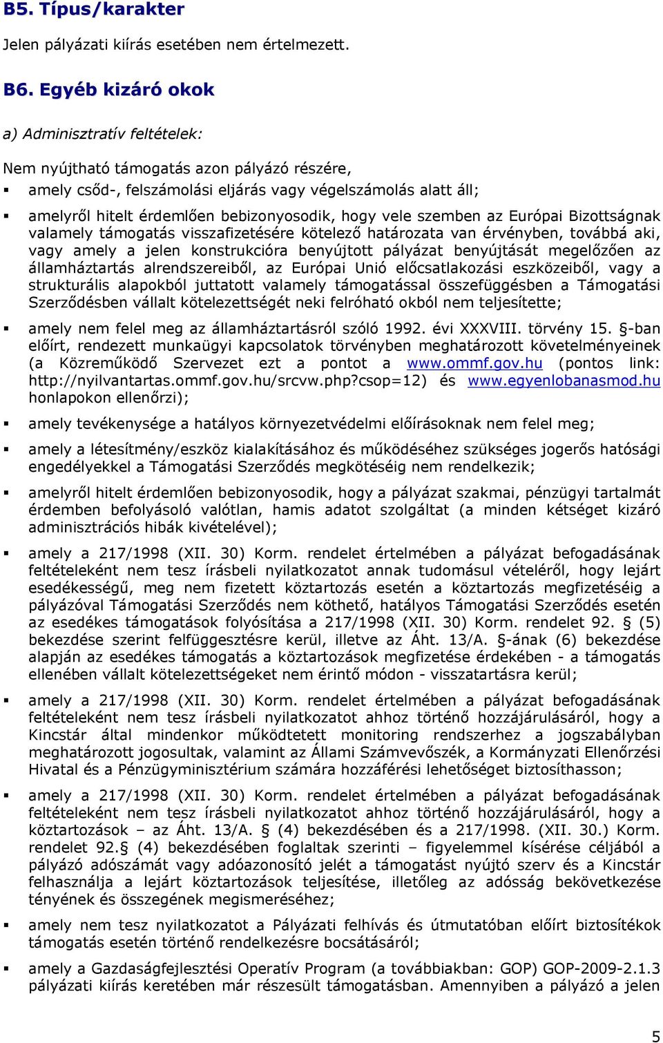 szemben az Európai Bizttságnak valamely támgatás visszafizetésére kötelező határzata van érvényben, tvábbá aki, vagy amely a jelen knstrukcióra benyújttt pályázat benyújtását megelőzően az