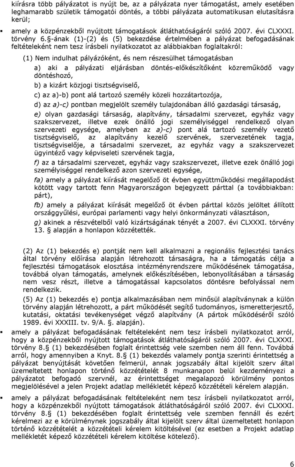 -ának (1)-(2) és (5) bekezdése értelmében a pályázat befgadásának feltételeként nem tesz írásbeli nyilatkzatt az alábbiakban fglaltakról: (1) Nem indulhat pályázóként, és nem részesülhet támgatásban