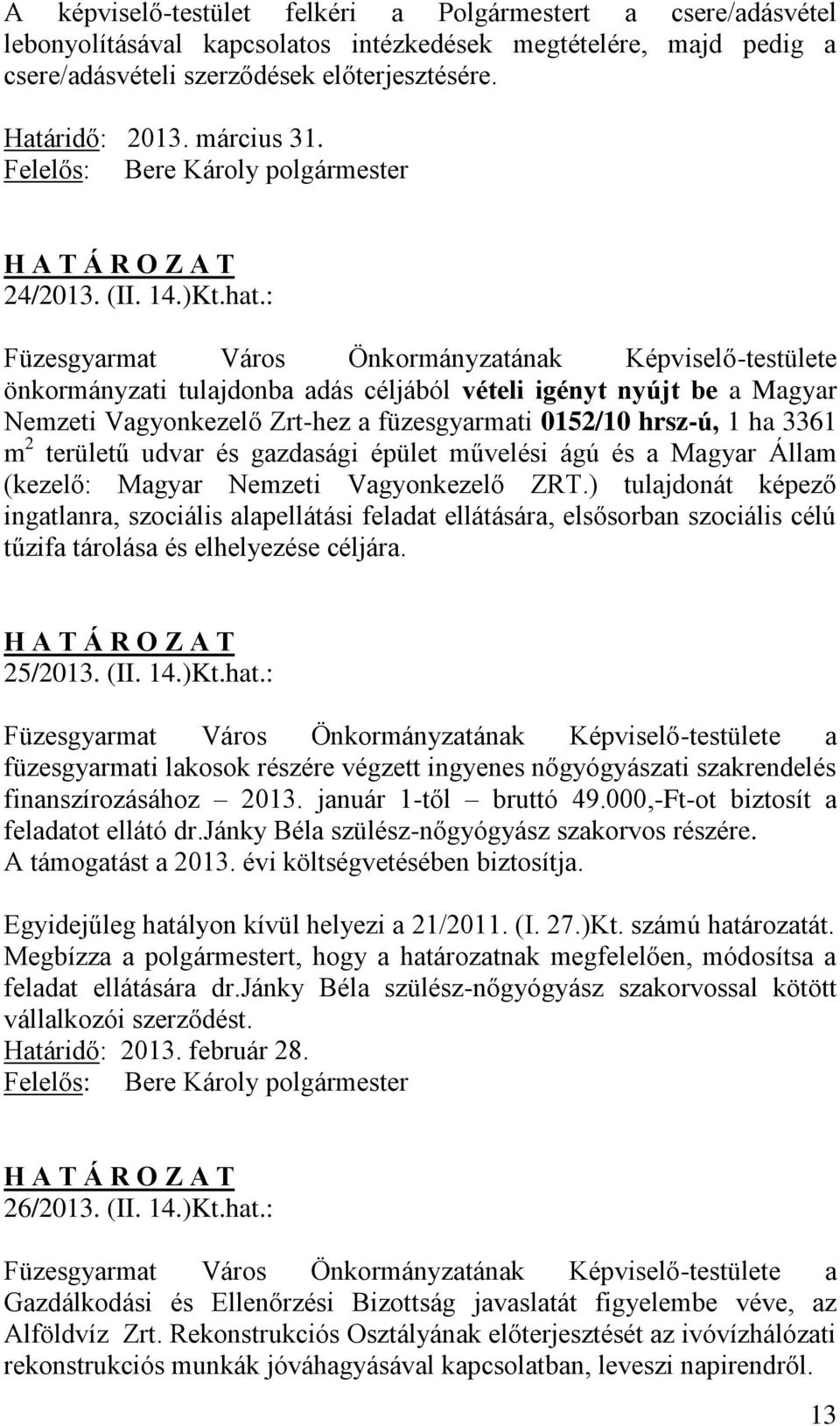 : Füzesgyarmat Város Önkormányzatának Képviselő-testülete önkormányzati tulajdonba adás céljából vételi igényt nyújt be a Magyar Nemzeti Vagyonkezelő Zrt-hez a füzesgyarmati 0152/10 hrsz-ú, 1 ha 3361