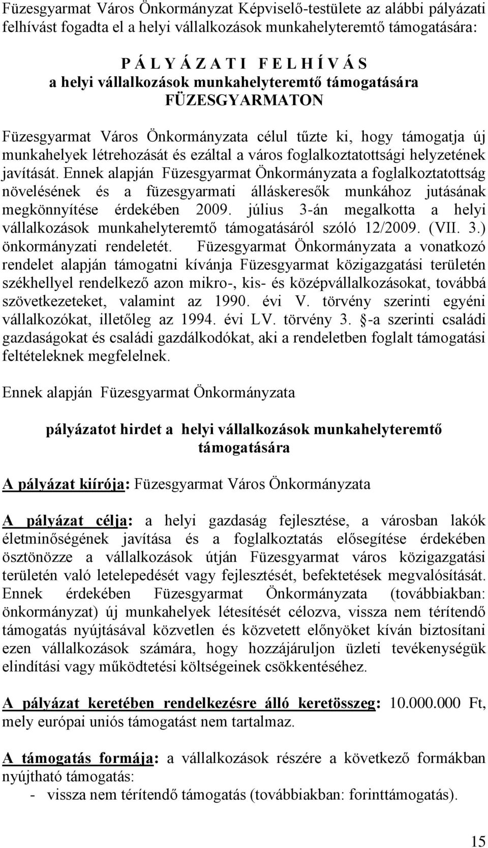 helyzetének javítását. Ennek alapján Füzesgyarmat Önkormányzata a foglalkoztatottság növelésének és a füzesgyarmati álláskeresők munkához jutásának megkönnyítése érdekében 2009.