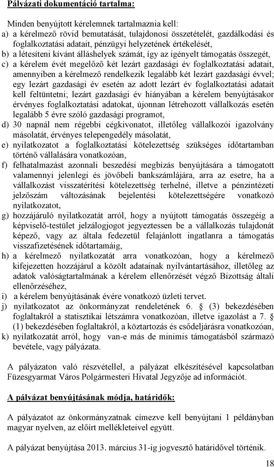 kérelmező rendelkezik legalább két lezárt gazdasági évvel; egy lezárt gazdasági év esetén az adott lezárt év foglalkoztatási adatait kell feltüntetni; lezárt gazdasági év hiányában a kérelem