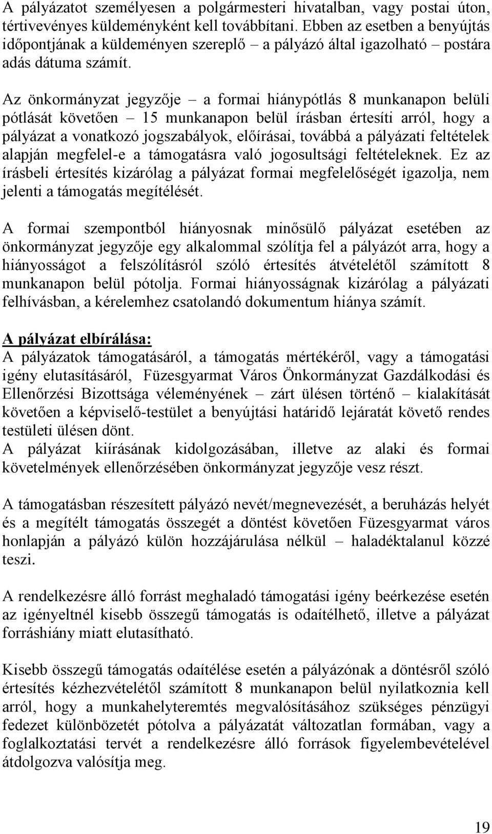 Az önkormányzat jegyzője a formai hiánypótlás 8 munkanapon belüli pótlását követően 15 munkanapon belül írásban értesíti arról, hogy a pályázat a vonatkozó jogszabályok, előírásai, továbbá a