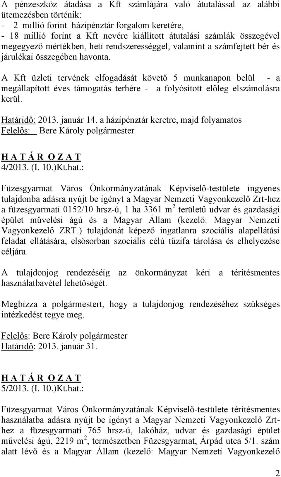 A Kft üzleti tervének elfogadását követő 5 munkanapon belül - a megállapított éves támogatás terhére - a folyósított előleg elszámolásra kerül. Határidő: 2013. január 14.